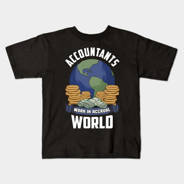 Accountants Work In Accrual World Accounting Pun Kids T-Shirt by theperfectpresents